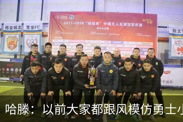 哈滕：以前大家都跟风模仿勇士小球 现在更多回归双塔