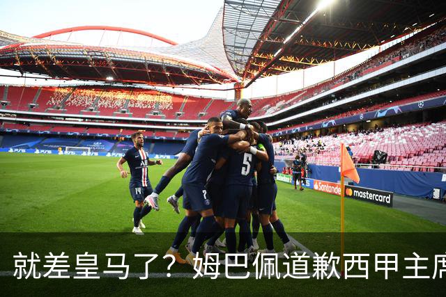 就差皇马了？姆巴佩道歉西甲主席会面驻华大使，愿意寻求解决措施