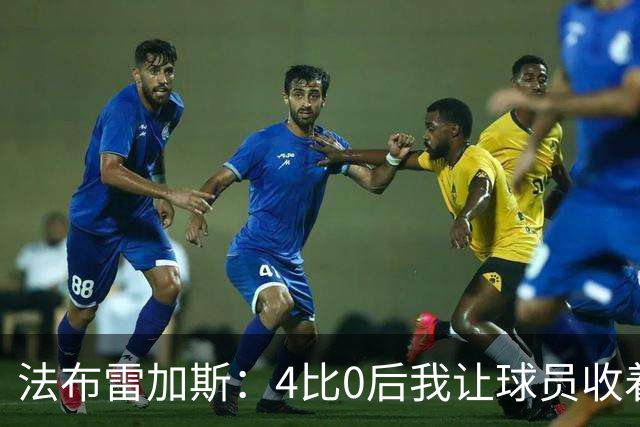 法布雷加斯：4比0后我让球员收着踢，赢曼联确实有自豪感