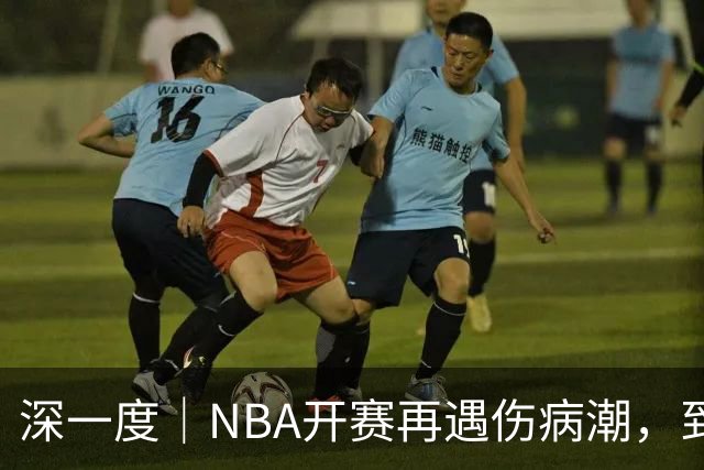深一度｜NBA开赛再遇伤病潮，到底谁该为球员的受伤负责？