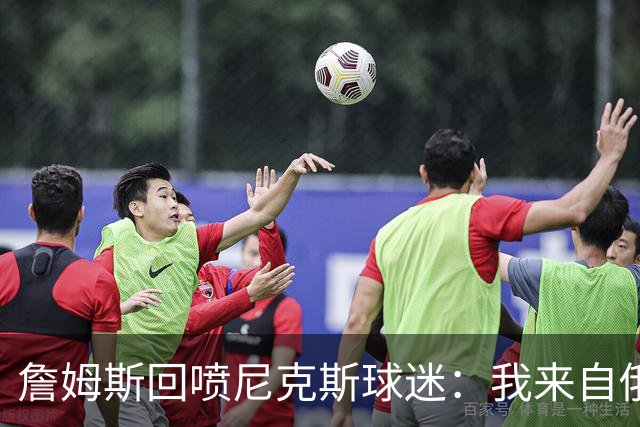 詹姆斯回喷尼克斯球迷：我来自俄亥俄，别乱说