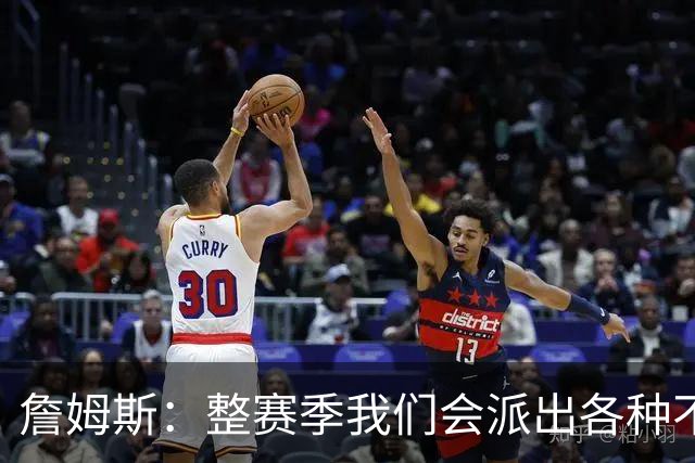 詹姆斯：整赛季我们会派出各种不同的阵容 磨合时间越长效果越好