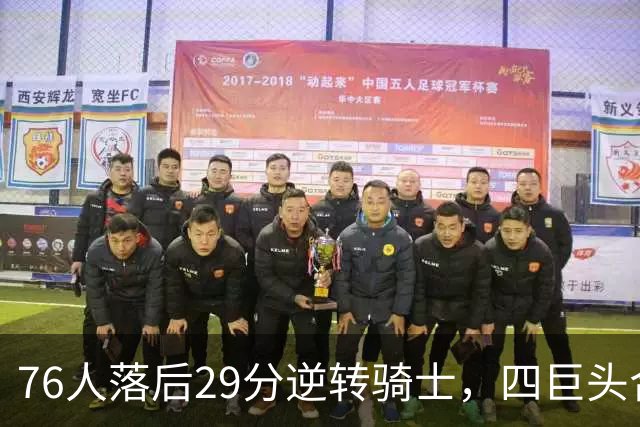 76人落后29分逆转骑士，四巨头合砍94分，骑士为何会突然崩盘？76人这套阵容有多强？