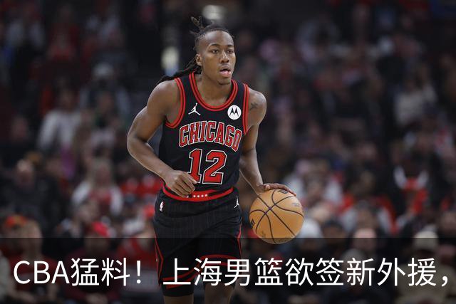 CBA猛料！上海男篮欲签新外援，山东男篮欲裁班顿，辽宁五人受伤